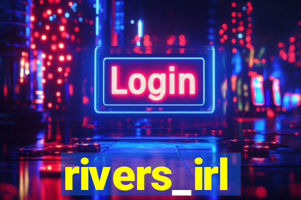 rivers_irl