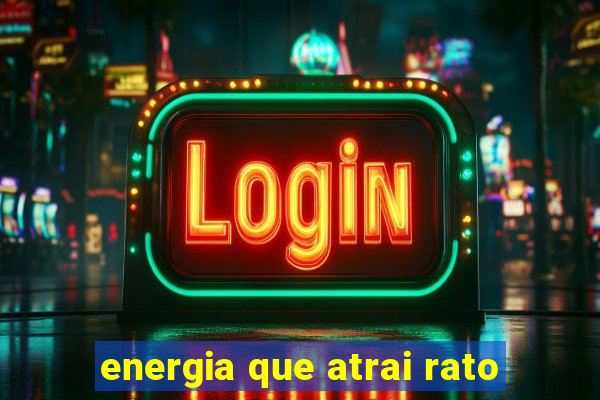 energia que atrai rato