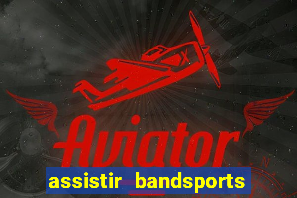 assistir bandsports ao vivo gratis