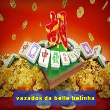 vazados da belle belinha