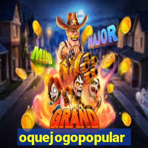 oquejogopopular