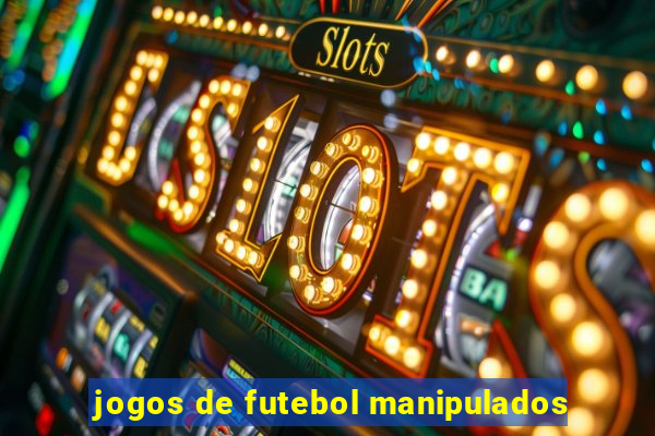 jogos de futebol manipulados