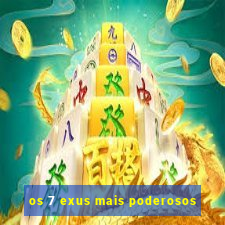 os 7 exus mais poderosos