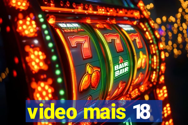 video mais 18