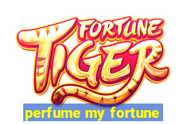 perfume my fortune