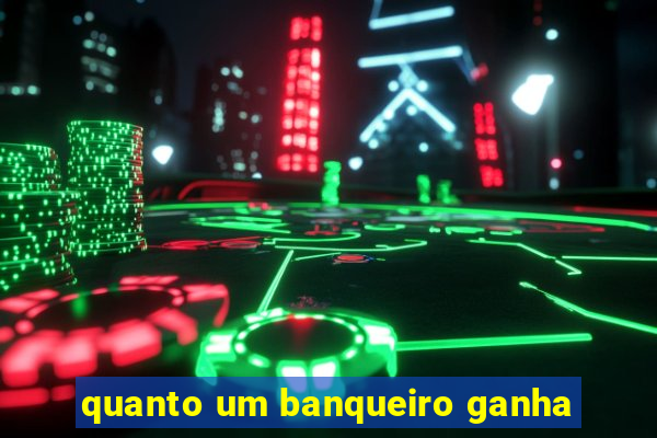 quanto um banqueiro ganha