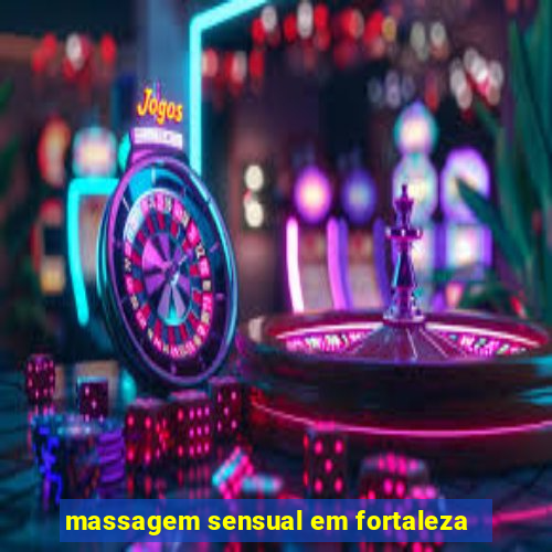 massagem sensual em fortaleza