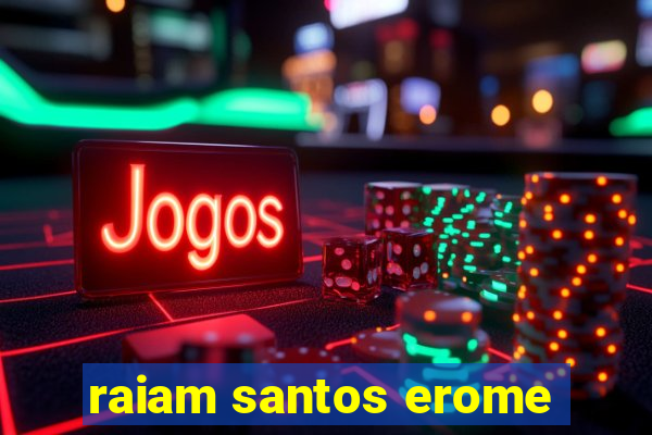 raiam santos erome