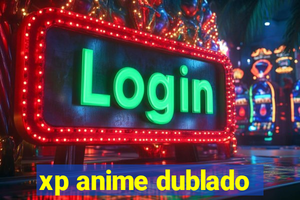 xp anime dublado