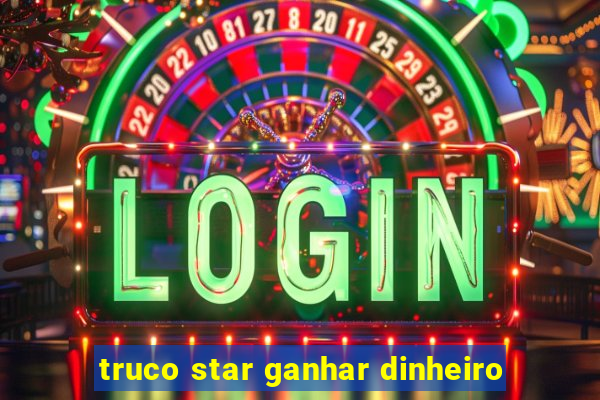 truco star ganhar dinheiro