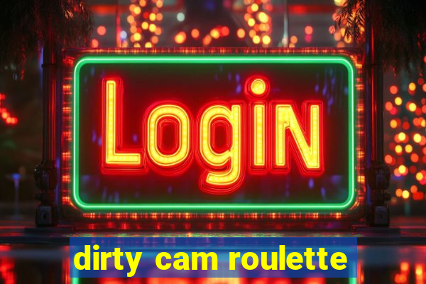 dirty cam roulette