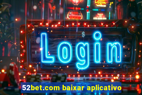 52bet.com baixar aplicativo