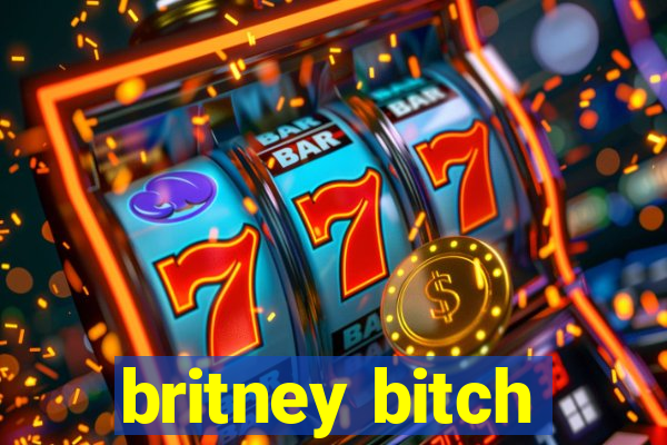 britney bitch