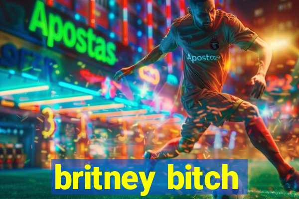 britney bitch