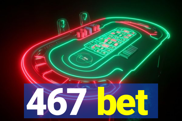 467 bet