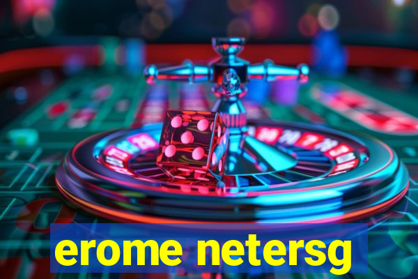 erome netersg