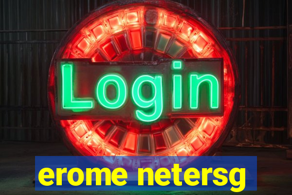 erome netersg