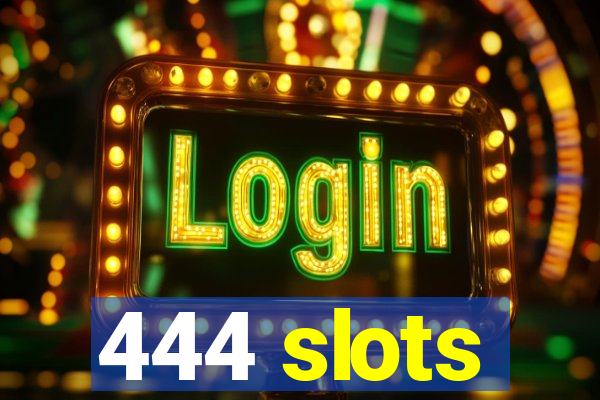 444 slots