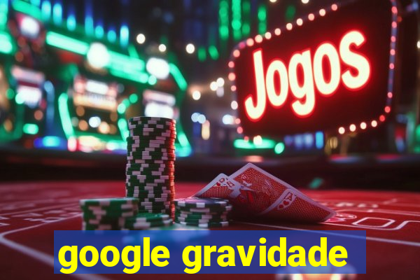 google gravidade