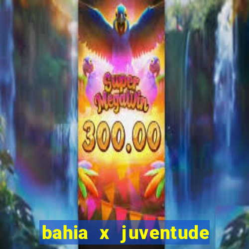 bahia x juventude onde assistir