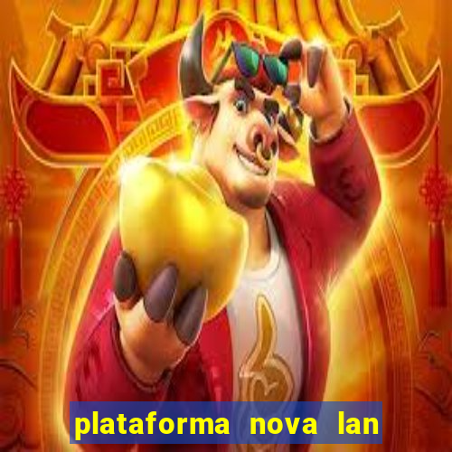 plataforma nova lan  ada hoje 2024