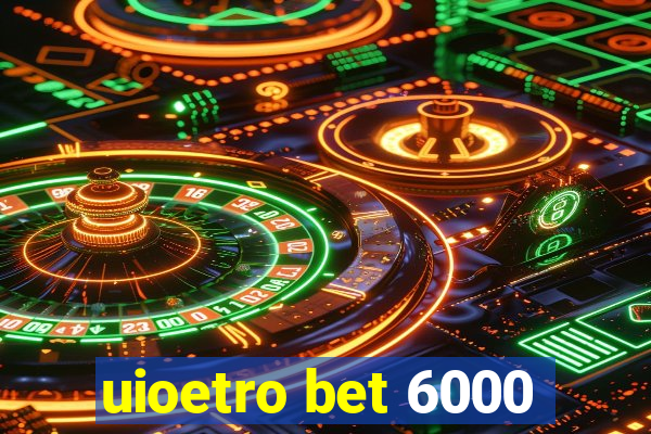 uioetro bet 6000