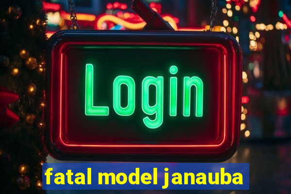 fatal model janauba