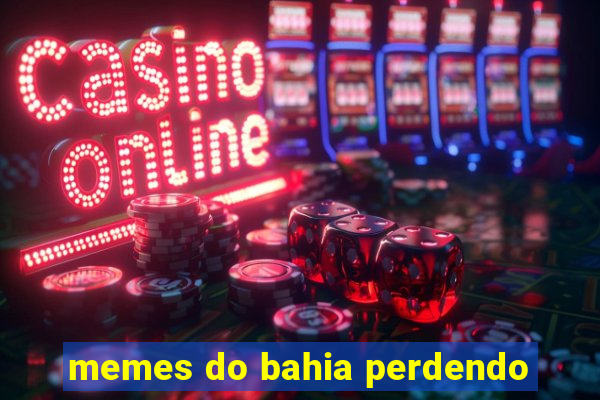 memes do bahia perdendo