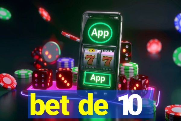 bet de 10