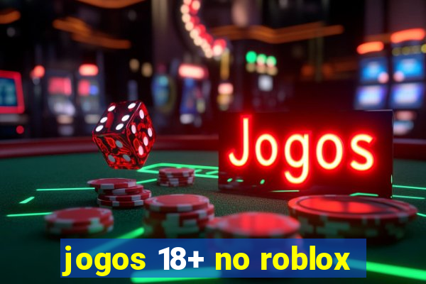 jogos 18+ no roblox