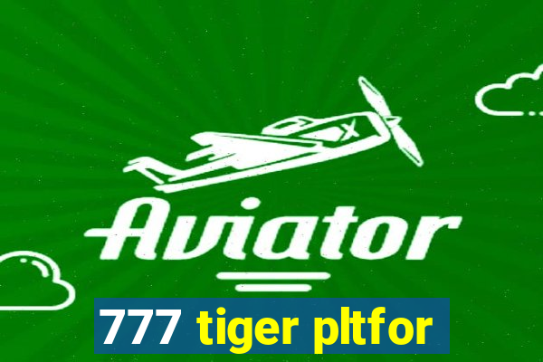 777 tiger pltfor