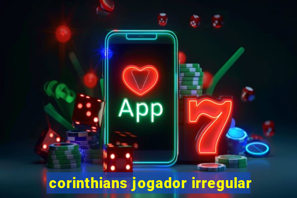 corinthians jogador irregular