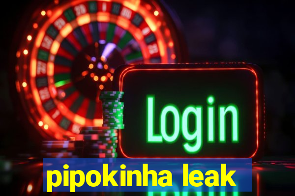 pipokinha leak