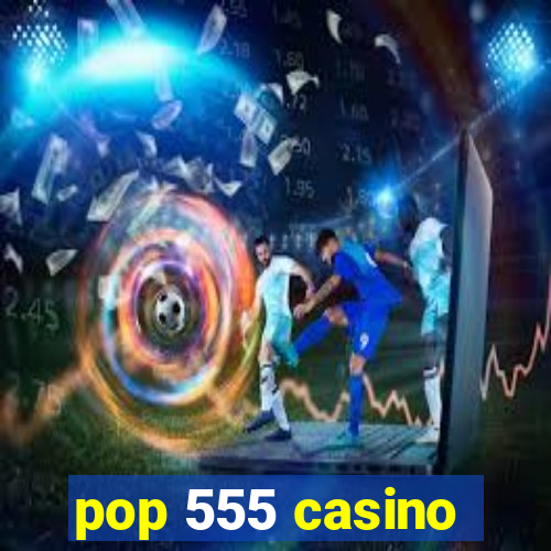 pop 555 casino