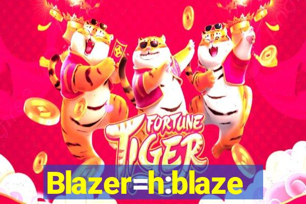 Blazer=h:blaze