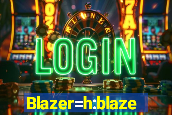 Blazer=h:blaze