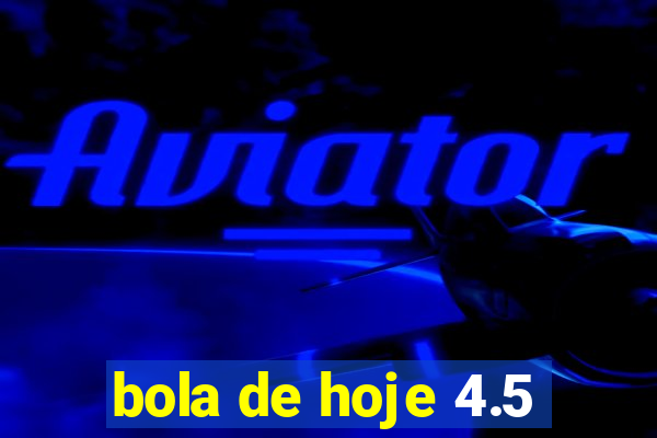 bola de hoje 4.5