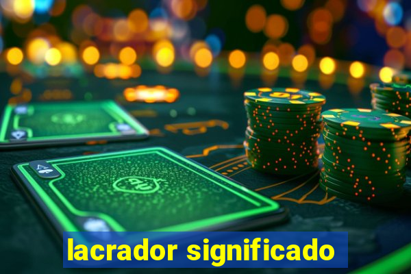 lacrador significado