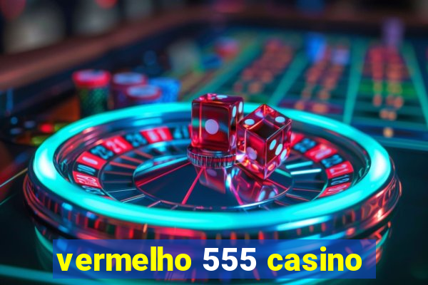 vermelho 555 casino