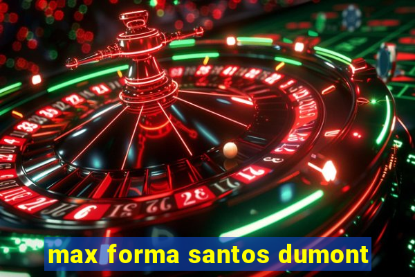 max forma santos dumont