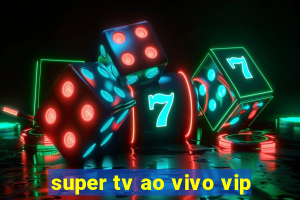 super tv ao vivo vip