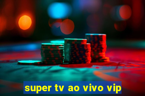 super tv ao vivo vip