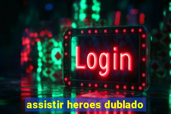 assistir heroes dublado