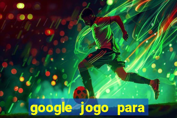 google jogo para ganhar dinheiro