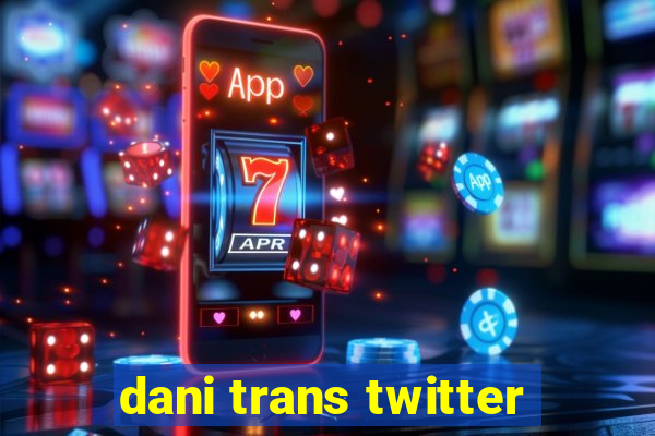 dani trans twitter