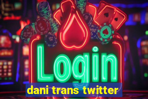 dani trans twitter