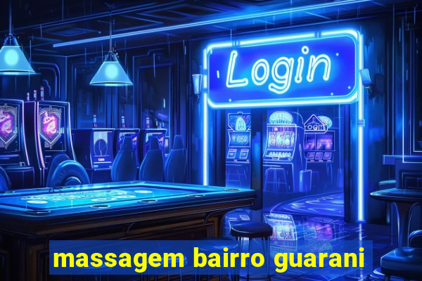 massagem bairro guarani