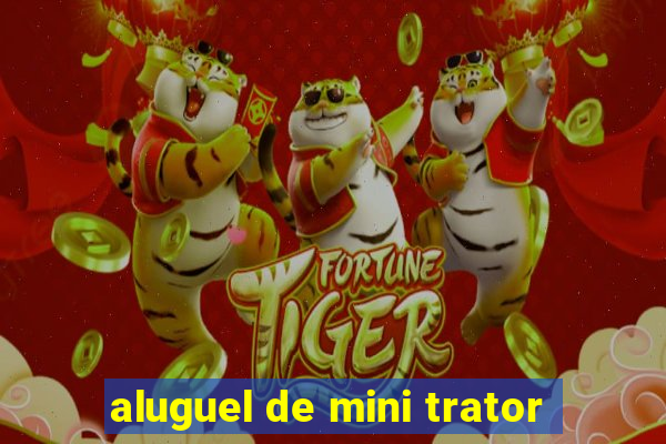 aluguel de mini trator