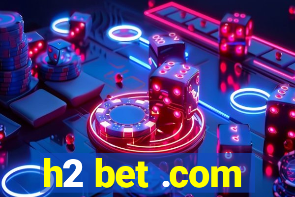 h2 bet .com