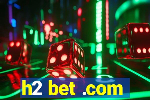 h2 bet .com